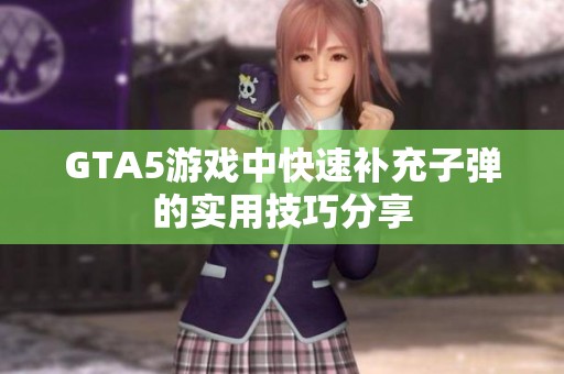 GTA5游戏中快速补充子弹的实用技巧分享