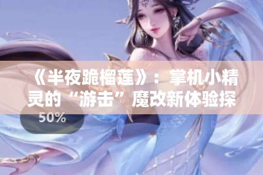 《半夜跪榴莲》：掌机小精灵的“游击”魔改新体验探秘