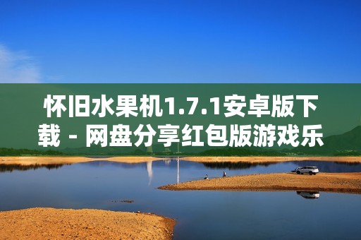 怀旧水果机1.7.1安卓版下载 - 网盘分享红包版游戏乐趣尽享