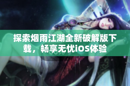 探索烟雨江湖全新破解版下载，畅享无忧iOS体验