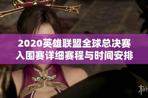 2020英雄联盟全球总决赛入围赛详细赛程与时间安排一览