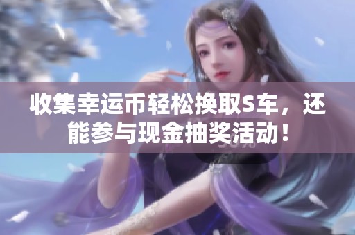 收集幸运币轻松换取S车，还能参与现金抽奖活动！