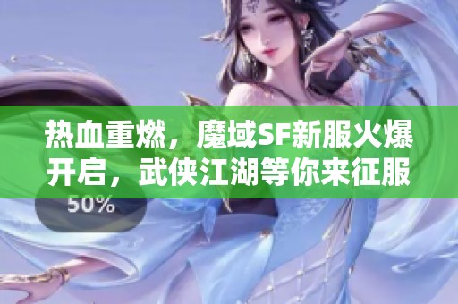 热血重燃，魔域SF新服火爆开启，武侠江湖等你来征服！
