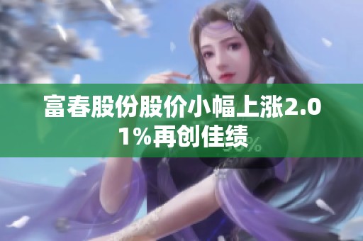 富春股份股价小幅上涨2.01%再创佳绩
