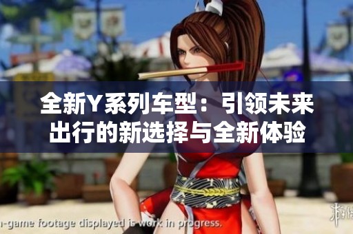 全新Y系列车型：引领未来出行的新选择与全新体验
