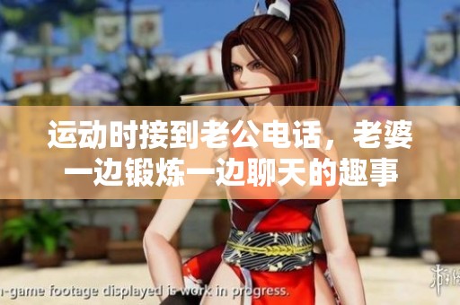 运动时接到老公电话，老婆一边锻炼一边聊天的趣事
