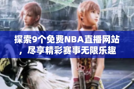 探索9个免费NBA直播网站，尽享精彩赛事无限乐趣