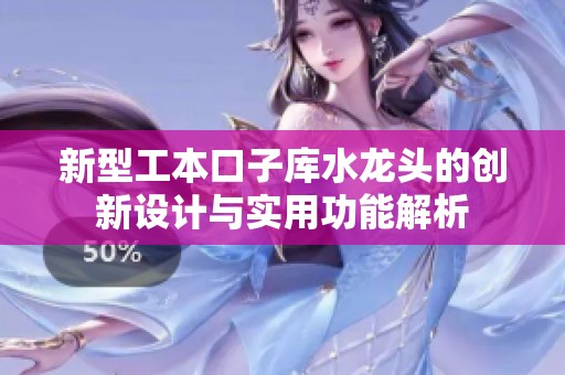 新型工本口子库水龙头的创新设计与实用功能解析