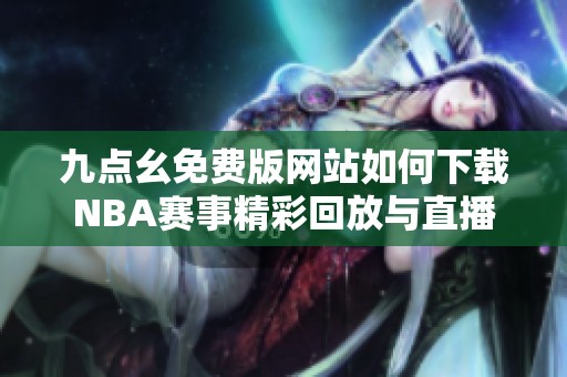 九点幺免费版网站如何下载NBA赛事精彩回放与直播