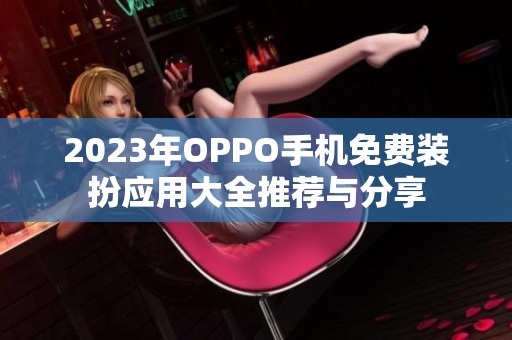 2023年OPPO手机免费装扮应用大全推荐与分享