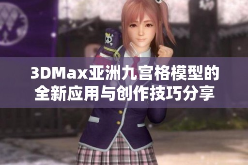 3DMax亚洲九宫格模型的全新应用与创作技巧分享
