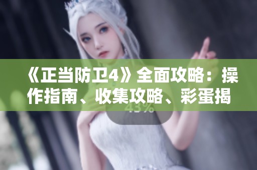 《正当防卫4》全面攻略：操作指南、收集攻略、彩蛋揭秘与挑战解析
