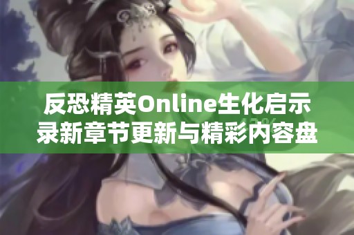 反恐精英Online生化启示录新章节更新与精彩内容盘点
