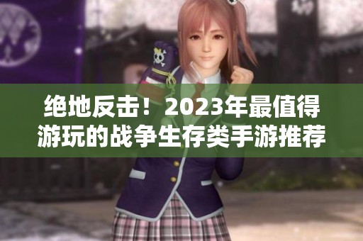 绝地反击！2023年最值得游玩的战争生存类手游推荐
