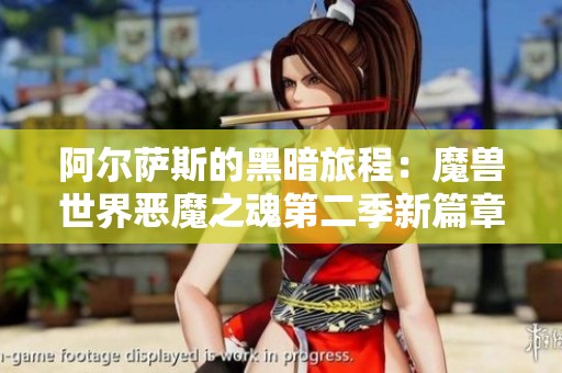 阿尔萨斯的黑暗旅程：魔兽世界恶魔之魂第二季新篇章