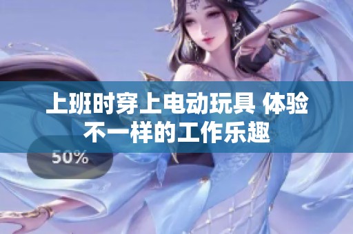上班时穿上电动玩具 体验不一样的工作乐趣