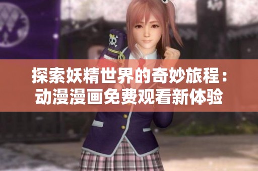 探索妖精世界的奇妙旅程：动漫漫画免费观看新体验