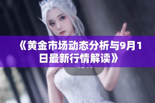 《黄金市场动态分析与9月1日最新行情解读》