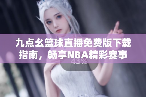 九点幺篮球直播免费版下载指南，畅享NBA精彩赛事
