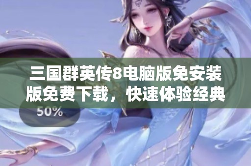三国群英传8电脑版免安装版免费下载，快速体验经典策略游戏