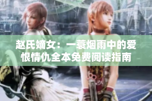 赵氏嫡女：一蓑烟雨中的爱恨情仇全本免费阅读指南