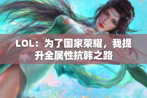 LOL：为了国家荣耀，我提升全属性抗韩之路