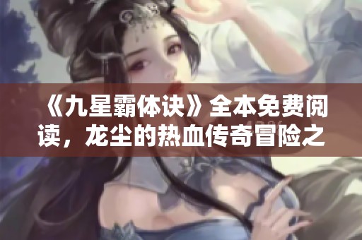 《九星霸体诀》全本免费阅读，龙尘的热血传奇冒险之旅
