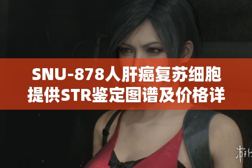 SNU-878人肝癌复苏细胞提供STR鉴定图谱及价格详解