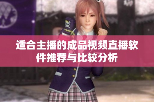 适合主播的成品视频直播软件推荐与比较分析