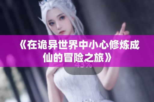 《在诡异世界中小心修炼成仙的冒险之旅》
