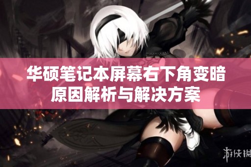华硕笔记本屏幕右下角变暗原因解析与解决方案