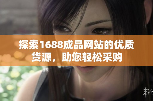 探索1688成品网站的优质货源，助您轻松采购