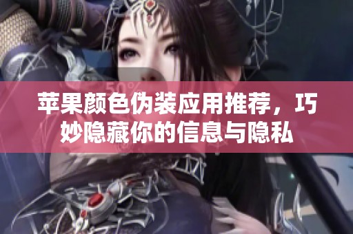 苹果颜色伪装应用推荐，巧妙隐藏你的信息与隐私