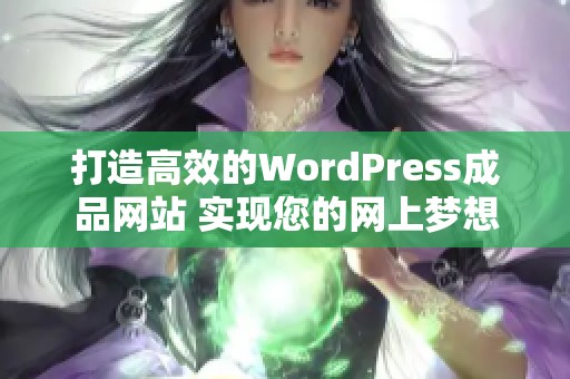打造高效的WordPress成品网站 实现您的网上梦想