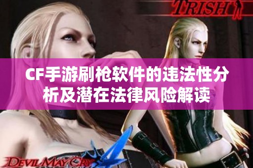 CF手游刷枪软件的违法性分析及潜在法律风险解读