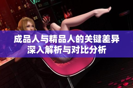 成品人与精品人的关键差异深入解析与对比分析
