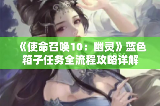 《使命召唤10：幽灵》蓝色箱子任务全流程攻略详解