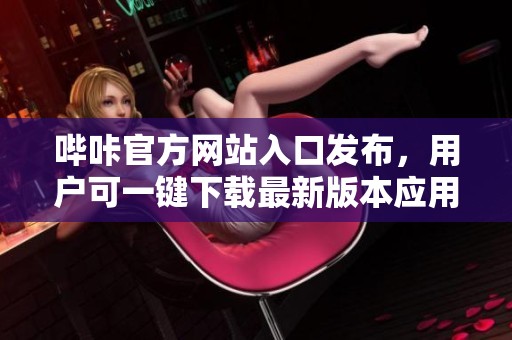 哔咔官方网站入口发布，用户可一键下载最新版本应用