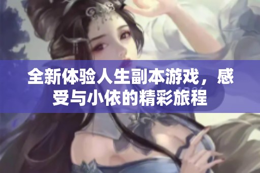 全新体验人生副本游戏，感受与小依的精彩旅程