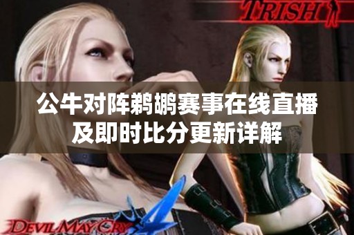 公牛对阵鹈鹕赛事在线直播及即时比分更新详解