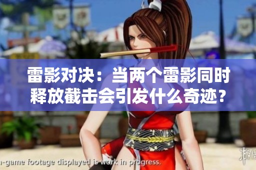 雷影对决：当两个雷影同时释放截击会引发什么奇迹？