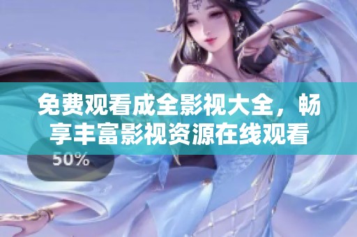 免费观看成全影视大全，畅享丰富影视资源在线观看