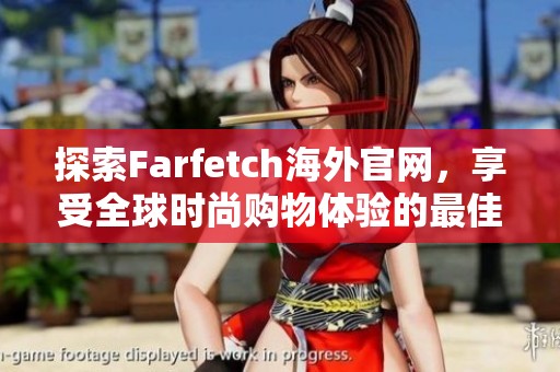 探索Farfetch海外官网，享受全球时尚购物体验的最佳选择
