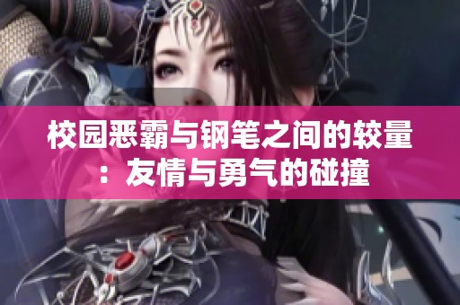 校园恶霸与钢笔之间的较量：友情与勇气的碰撞