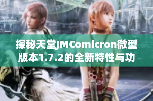 探秘天堂JMComicron微型版本1.7.2的全新特性与功能解析