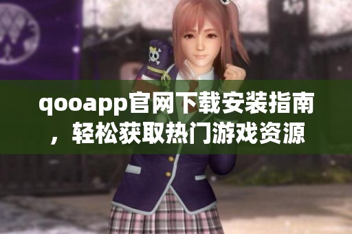 qooapp官网下载安装指南，轻松获取热门游戏资源