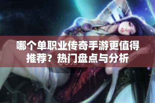 哪个单职业传奇手游更值得推荐？热门盘点与分析