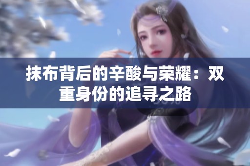 抹布背后的辛酸与荣耀：双重身份的追寻之路
