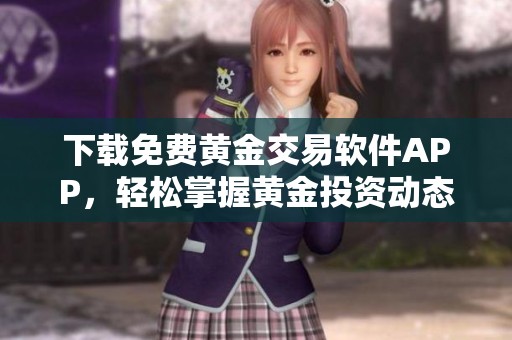 下载免费黄金交易软件APP，轻松掌握黄金投资动态