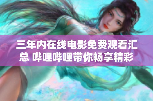 三年内在线电影免费观看汇总 哔哩哔哩带你畅享精彩影片